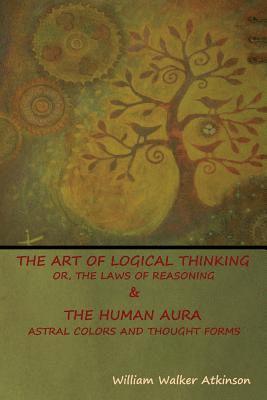 bokomslag Art of Logical Thinking; Or, The Laws of Reasoning & The Human Aura