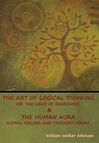 bokomslag Art of Logical Thinking; Or, The Laws of Reasoning & The Human Aura