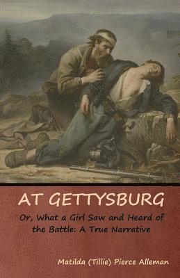 Matilda (Tillie) Pierce Alleman - At Gettysburg, or, What a Girl Saw and Heard of the Battle, Häftad. Tillgänglighet: Lägg i varukorg