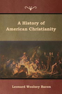 Leonard Woolsey Bacon - History of American Christianity, Häftad