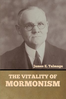 James E Talmage - Vitality of Mormonism, Häftad