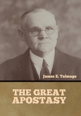 James H Talmage, James H. Talmage, H. Talmage, James - Great Apostasy, Inbunden