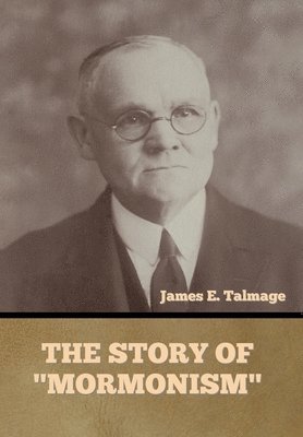 James E Talmage - Story of "Mormonism", Inbunden