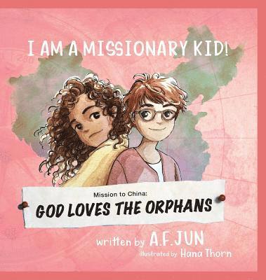 Mission to China: God Loves the Orphans (I AM A MISSIONARY KID! SERIES): Missionary Stories for Kids 1