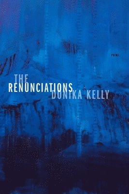 Donika Kelly - The Renunciations, Häftad