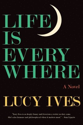 Lucy Ives - Life Is Everywhere, Häftad