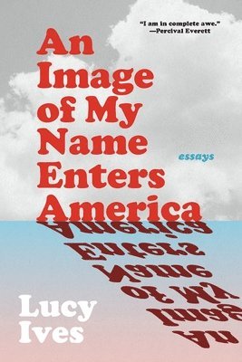Lucy Ives - Image of My Name Enters America, Häftad