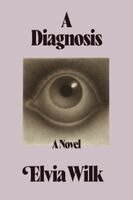 Elvia Wilk - A Diagnosis, Häftad