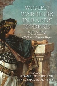 bokomslag Women Warriors in Early Modern Spain: A Tribute to Barbara Mujica