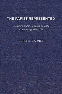 bokomslag The Papist Represented: Literature and the English Catholic Community, 1688-1791
