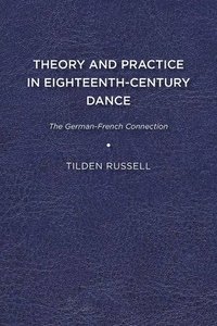 bokomslag Theory and Practice in Eighteenth-Century Dance: The German-French Connection