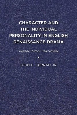 bokomslag Character and the Individual Personality in English Renaissance Drama: Tragedy, History, Tragicomedy