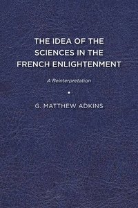 bokomslag The Idea of the Sciences in the French Enlightenment: A Reinterpretation