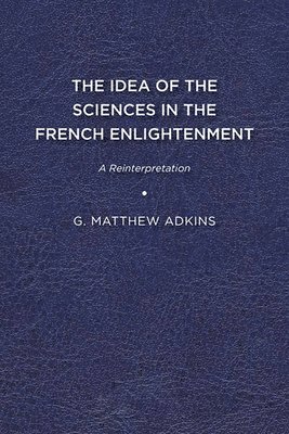 bokomslag The Idea of the Sciences in the French Enlightenment: A Reinterpretation