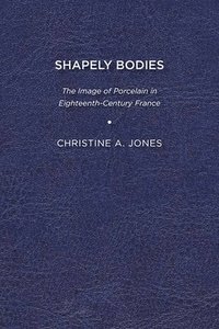 bokomslag Shapely Bodies: The Image of Porcelain in Eighteenth-Century France