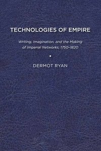 bokomslag Technologies of Empire: Writing, Imagination, and the Making of Imperial Networks, 1750-1820