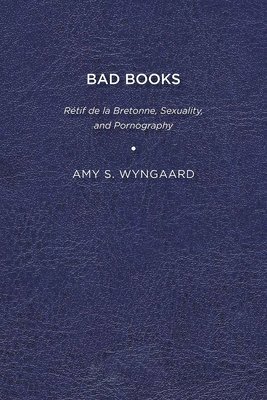 bokomslag Bad Books: Rétif de la Bretonne, Sexuality, and Pornography