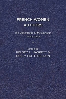 bokomslag French Women Authors: The Significance of the Spiritual, 1400-2000