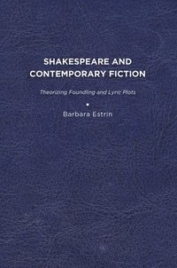 bokomslag Shakespeare and Contemporary Fiction: Theorizing Foundling and Lyric Plots