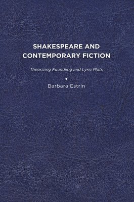 bokomslag Shakespeare and Contemporary Fiction: Theorizing Foundling and Lyric Plots