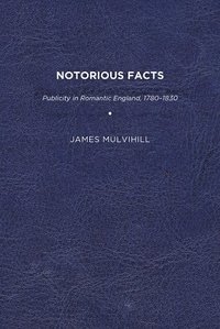 bokomslag Notorious Facts: Publicity in Romantic England, 1780-1830