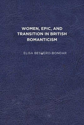 Elisa Beshero-Bondar - Women, Epic, and Transition in British Romanticism, Häftad