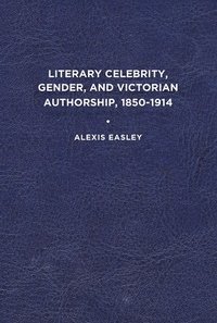 bokomslag Literary Celebrity, Gender, and Victorian Authorship, 1850-1914