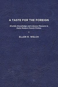 bokomslag A Taste for the Foreign: Worldly Knowledge and Literary Pleasure in Early Modern French Fiction