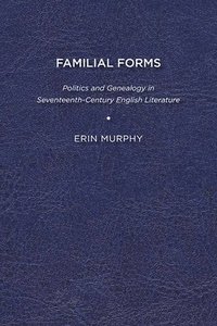 bokomslag Familial Forms: Politics and Genealogy in Seventeenth-Century English Literature