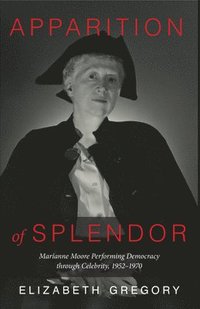 bokomslag Apparition of Splendor: Marianne Moore Performing Democracy Through Celebrity, 1952-1970