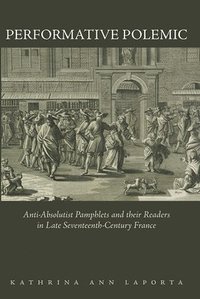 bokomslag Performative Polemic: Anti-Absolutist Pamphlets and Their Readers in Late Seventeenth-Century France