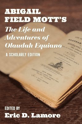 Abigail Field Mott's the Life and Adventures of Olaudah Equiano: A Scholarly Edition