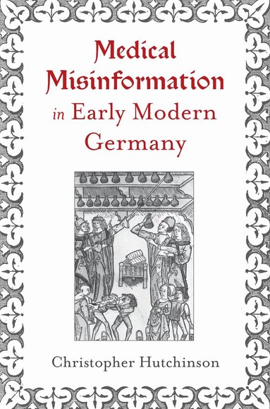 Christopher Hutchinson - Medical Misinformation in Early Modern Germany, Inbunden
