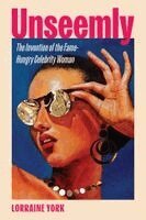 Lorraine York - Unseemly: The Invention of the Fame-Hungry Celebrity Woman, Häftad. Tillgänglighet: Kommande