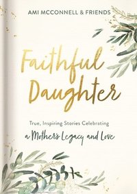bokomslag Faithful Daughter: True, Inspiring Stories Celebrating a Mother's Legacy and Love