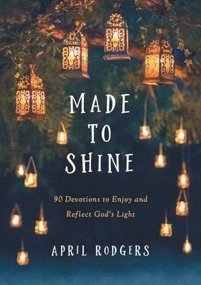 April Rodgers - Made to Shine: 90 Devotions to Enjoy and Reflect God's Light, Inbunden