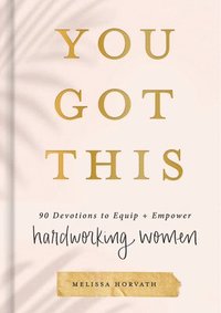 bokomslag You Got This: 90 Devotions to Equip and Empower Hardworking Women