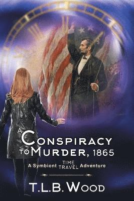 A Conspiracy to Murder, 1865 (The Symbiont Time Travel Adventures Series, Book 6) 1