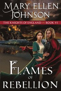 bokomslag Flames of Rebellion (The Knights of England Series, Book 6): A Medieval Romance