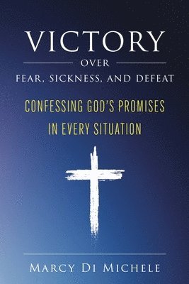 Victory Over Fear, Sickness, and Defeat 1