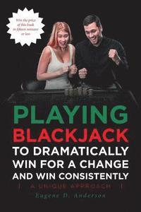 bokomslag Playing Blackjack To Dramatically Win For A Change and Win Consistently