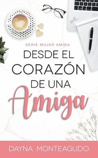 bokomslag Desde el Corazón de una Amiga: Serie Mujer Amiga