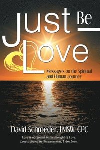 bokomslag Just Be Love: Messages on the Spiritual and Human Journey