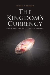 bokomslag The Kingdom's Currency (How to Purchase Your Blessing)