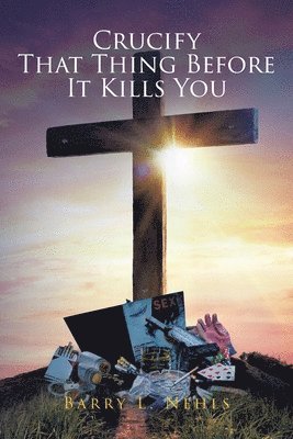 Barry L Nehls, Barry L. Nehls - Crucify That Thing Before It Kills You, Häftad