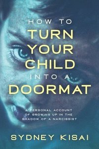 bokomslag How to Turn Your Child into a Doormat