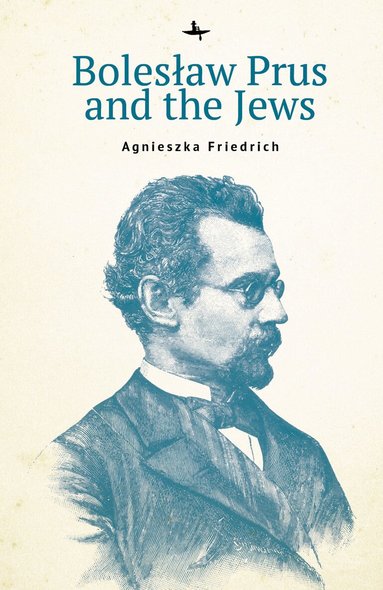 Agnieszka Friedrich - Bolesław Prus and the Jews, Inbunden