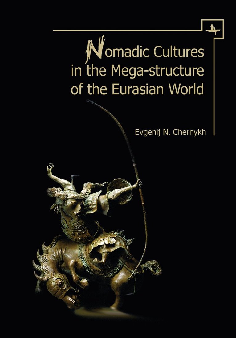 Evgenij N. Chernykh, Irina Savinetskaya, Peter N. Hommel - Nomadic Cultures in the Mega-Structure of the Eurasian World, Häftad