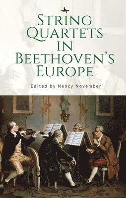 Nancy November - String Quartets in Beethoven's Europe, Inbunden