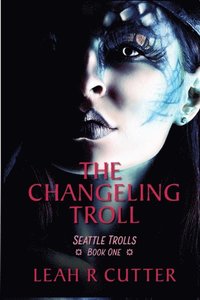 bokomslag The Changeling Troll: The Seattle Trolls Trilogy: Book One
